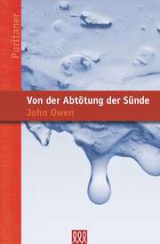 John Owen - Brigitte Reisinger - Von der Abtötung der Sünde Von der Abtötung der Sünde