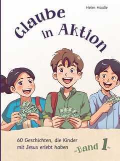 Helen Haidle - Glaube in Aktion - Band 1 Glaube in Aktion - Band 1