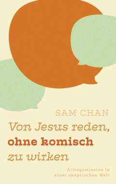 Sam Chan - Von Jesus reden, ohne komisch zu wirken Von Jesus reden, ohne komisch zu wirken