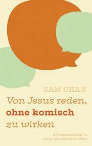 Sam Chan - Von Jesus reden, ohne komisch zu wirken Von Jesus reden, ohne komisch zu wirken