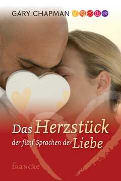 Gary Chapman - Sabine Weißenborn - Das Herzstück der fünf Sprachen der Liebe Das Herzstück der fünf Sprachen der Liebe