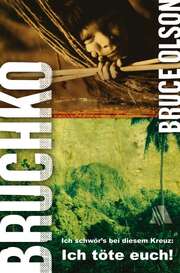 Bruce E. Olson - Bruchko - Ich schwör's bei diesem Kreuz: Ich töte euch! Bruchko - Ich schwör's bei diesem Kreuz: Ich töte euch!