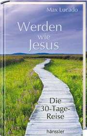 Max Lucado - Werden wie Jesus Werden wie Jesus