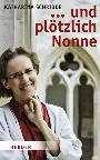 Katharina Schridde - Und plötzlich Nonne Und plötzlich Nonne