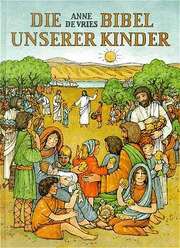 Anne de Vries - Hermine F. Schäfer - Die Bibel unserer Kinder Die Bibel unserer Kinder