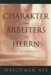 Watchman Nee - Der Charakter eines Arbeiters des Herrns Der Charakter eines Arbeiters des Herrns