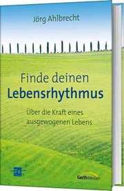 Jörg Ahlbrecht - Finde deinen Lebensrhythmus Finde deinen Lebensrhythmus