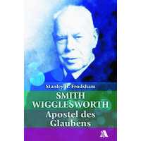Smith Wigglesworth - Apostel des Glaubens