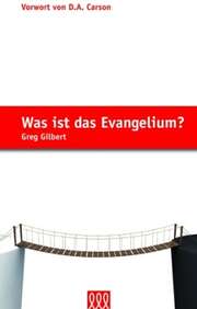 Doris C. Leisering - Greg Gilbert - Was ist das Evangelium? Was ist das Evangelium?