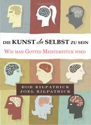 Bob Kilpatrick - joel Kilpatrick - Floria Hoenisch - Die Kunst, du selbst zu sein Die Kunst, du selbst zu sein