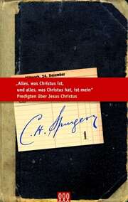 Charles Haddon Spurgeon - Alles, was Christus ist, und alles was Christus hat, ist mein Alles, was Christus ist, und alles was Christus hat, ist mein