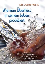 John Polis - Wie man Überfluss in seinem Leben produziert Wie man Überfluss in seinem Leben produziert